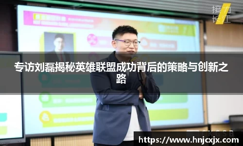 专访刘磊揭秘英雄联盟成功背后的策略与创新之路